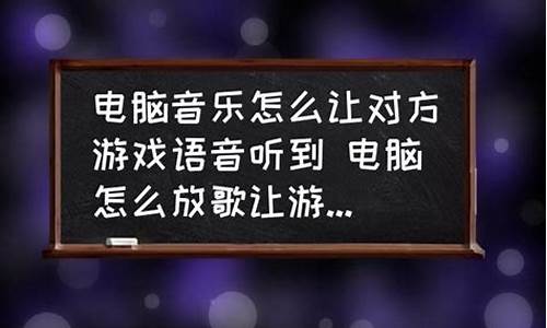 电脑游戏里怎么放歌给别人听_电脑游戏里怎么放歌给别人听啊